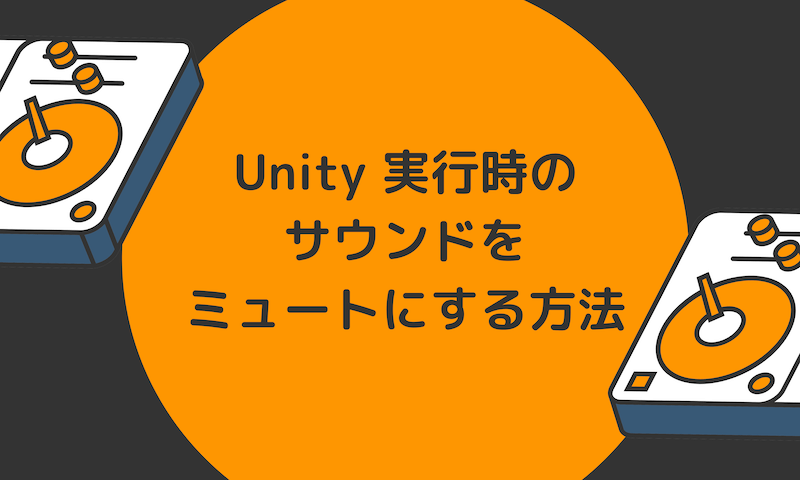 Unity 実行時のサウンドをミュートにする方法