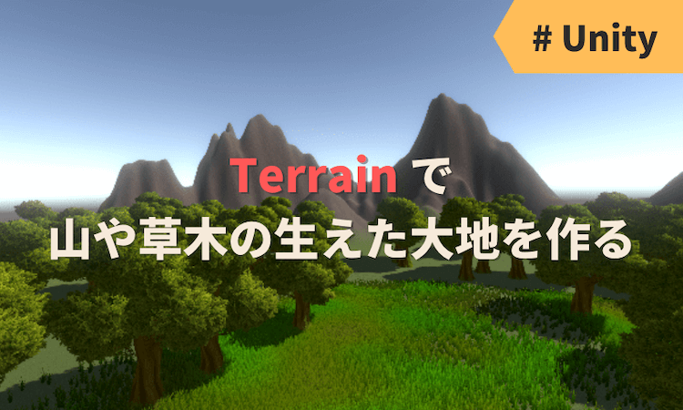 【Unity】Terrain で山や草木の生えた大地を作る