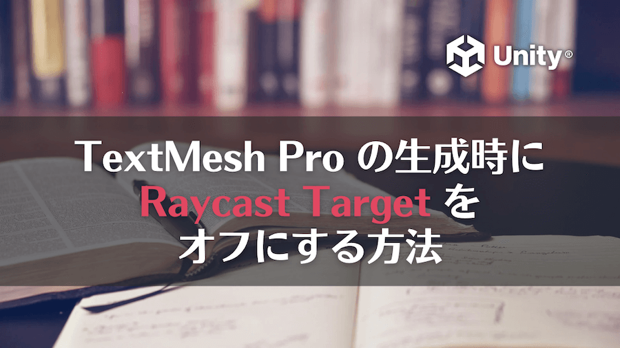 【Unity】TextMesh Proの生成時にデフォルトでRaycastTargetをオフにする方法